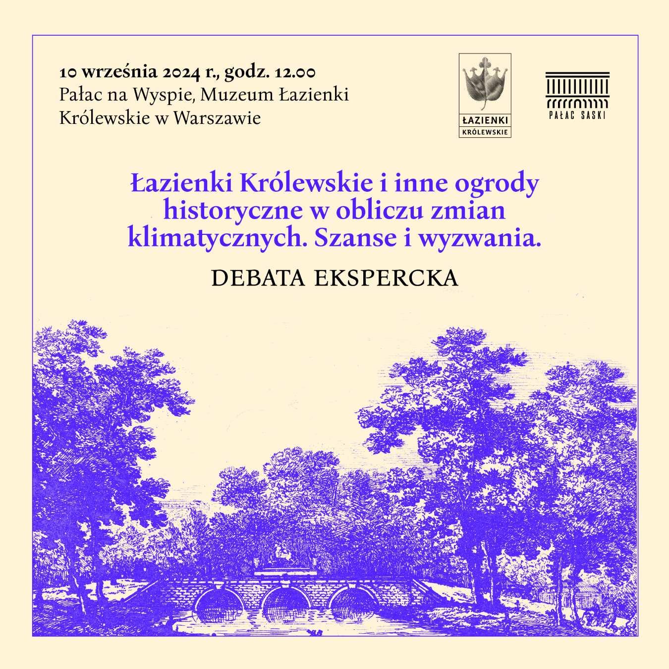 Grafika z tekstem: "10 września 2024 r., godz. 12.00 Pałac na Wyspie, Muzeum Łazienki Królewskie w Warszawie. Łazienki Królewskie i inne ogrody historyczne w obliczu zmian klimatycznych. Szanse i wyzwania. Debata Ekspercka". Beżowe tło, na dole fioletowe korony drzew, w prawym górnym rogu logotypy: Łazienki Królewskie i Pałac Saski.